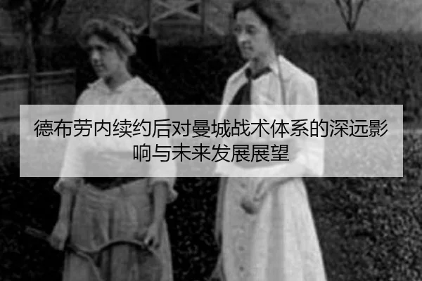 德布劳内续约后对曼城战术体系的深远影响与未来发展展望